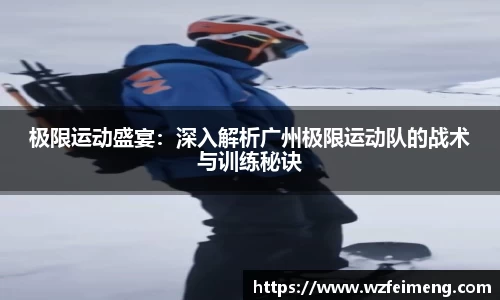极限运动盛宴：深入解析广州极限运动队的战术与训练秘诀