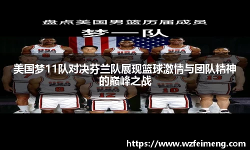 美国梦11队对决芬兰队展现篮球激情与团队精神的巅峰之战