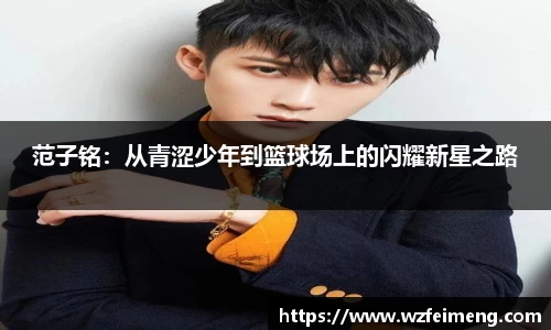 范子铭：从青涩少年到篮球场上的闪耀新星之路
