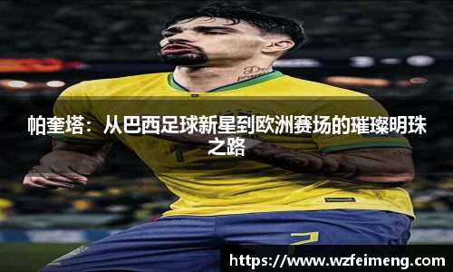 帕奎塔：从巴西足球新星到欧洲赛场的璀璨明珠之路
