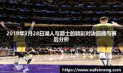 2019年3月28日湖人与爵士的精彩对决回顾与赛后分析
