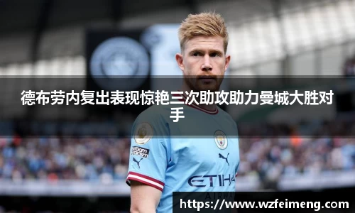 德布劳内复出表现惊艳三次助攻助力曼城大胜对手