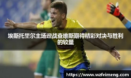 埃斯托里尔主场迎战查维斯期待精彩对决与胜利的较量